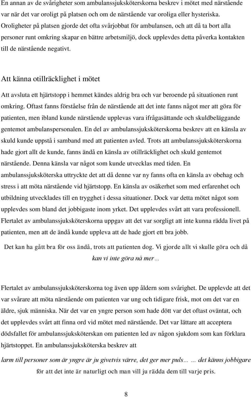 negativt. Att känna otillräcklighet i mötet Att avsluta ett hjärtstopp i hemmet kändes aldrig bra och var beroende på situationen runt omkring.