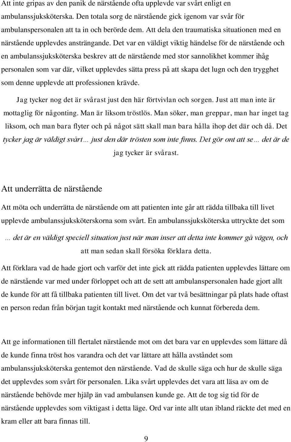 Det var en väldigt viktig händelse för de närstående och en ambulanssjuksköterska beskrev att de närstående med stor sannolikhet kommer ihåg personalen som var där, vilket upplevdes sätta press på