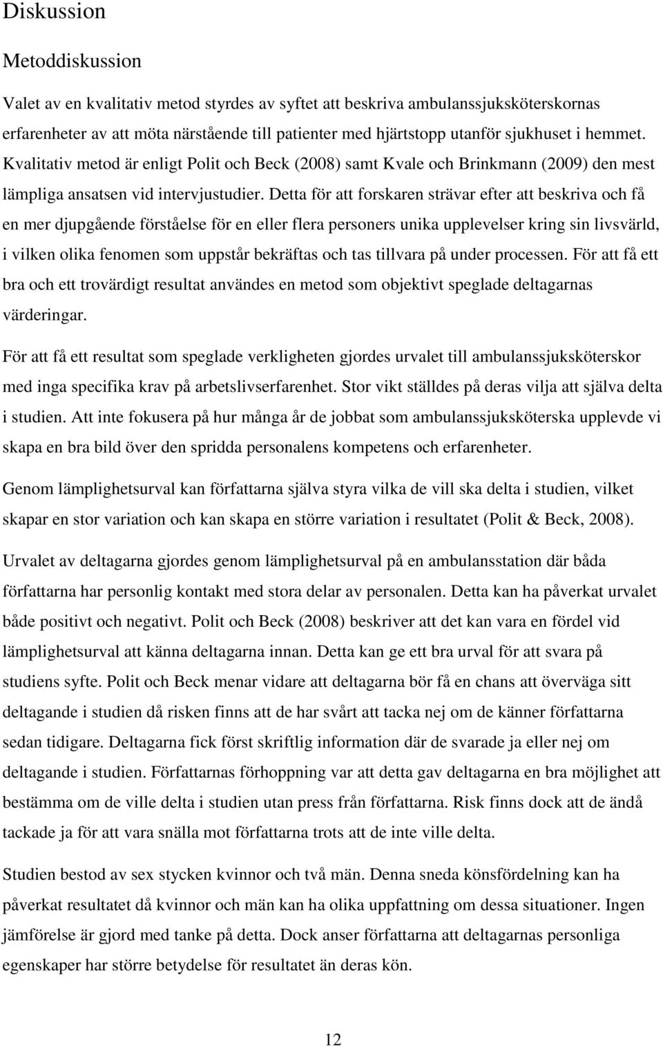 Detta för att forskaren strävar efter att beskriva och få en mer djupgående förståelse för en eller flera personers unika upplevelser kring sin livsvärld, i vilken olika fenomen som uppstår bekräftas