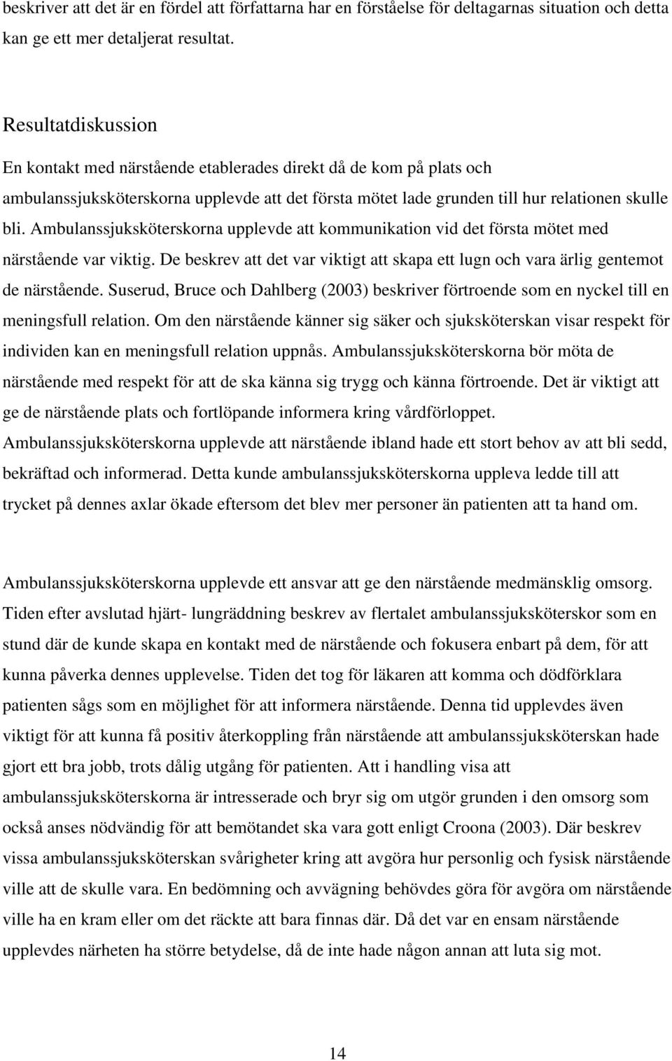 Ambulanssjuksköterskorna upplevde att kommunikation vid det första mötet med närstående var viktig. De beskrev att det var viktigt att skapa ett lugn och vara ärlig gentemot de närstående.