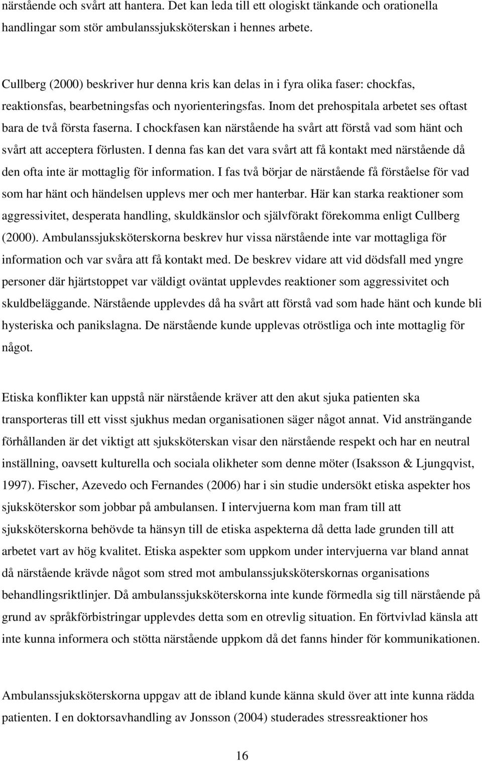 Inom det prehospitala arbetet ses oftast bara de två första faserna. I chockfasen kan närstående ha svårt att förstå vad som hänt och svårt att acceptera förlusten.