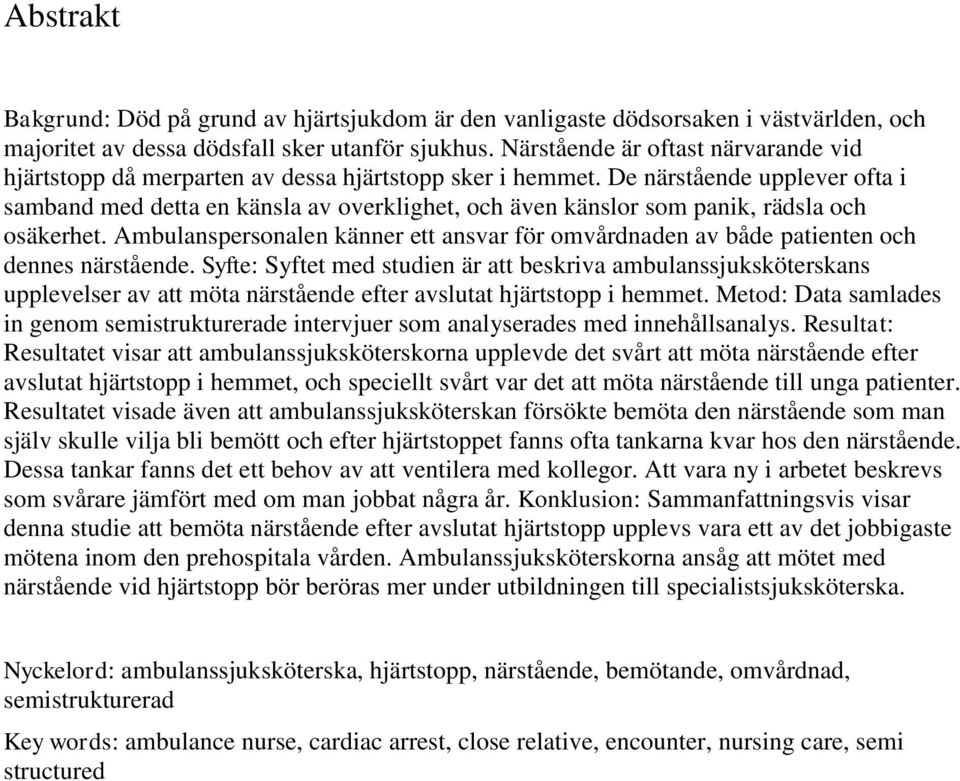 De närstående upplever ofta i samband med detta en känsla av overklighet, och även känslor som panik, rädsla och osäkerhet.