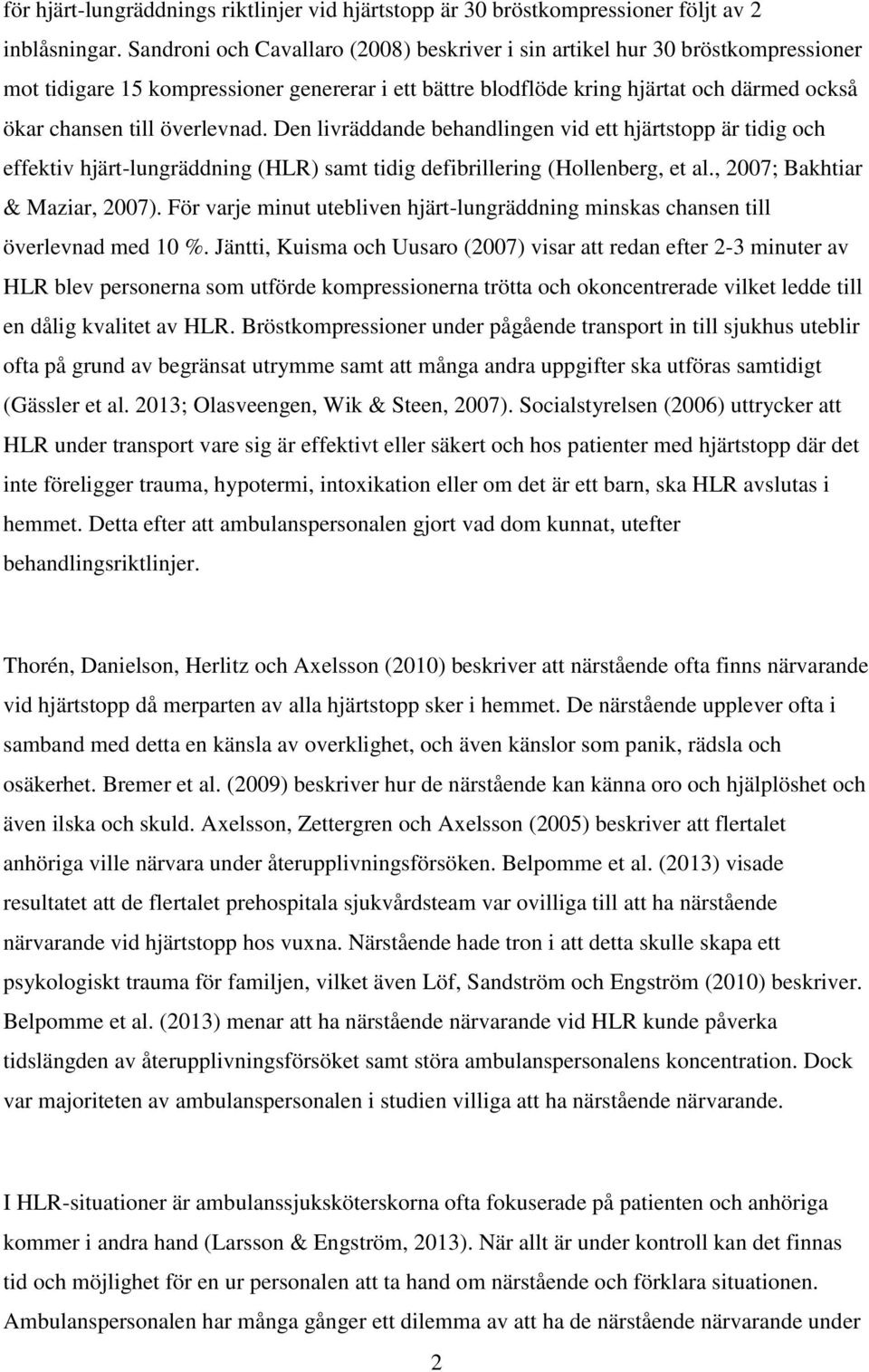 överlevnad. Den livräddande behandlingen vid ett hjärtstopp är tidig och effektiv hjärt-lungräddning (HLR) samt tidig defibrillering (Hollenberg, et al., 2007; Bakhtiar & Maziar, 2007).