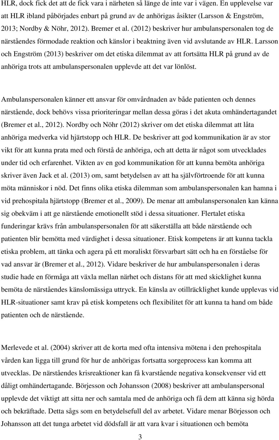 (2012) beskriver hur ambulanspersonalen tog de närståendes förmodade reaktion och känslor i beaktning även vid avslutande av HLR.