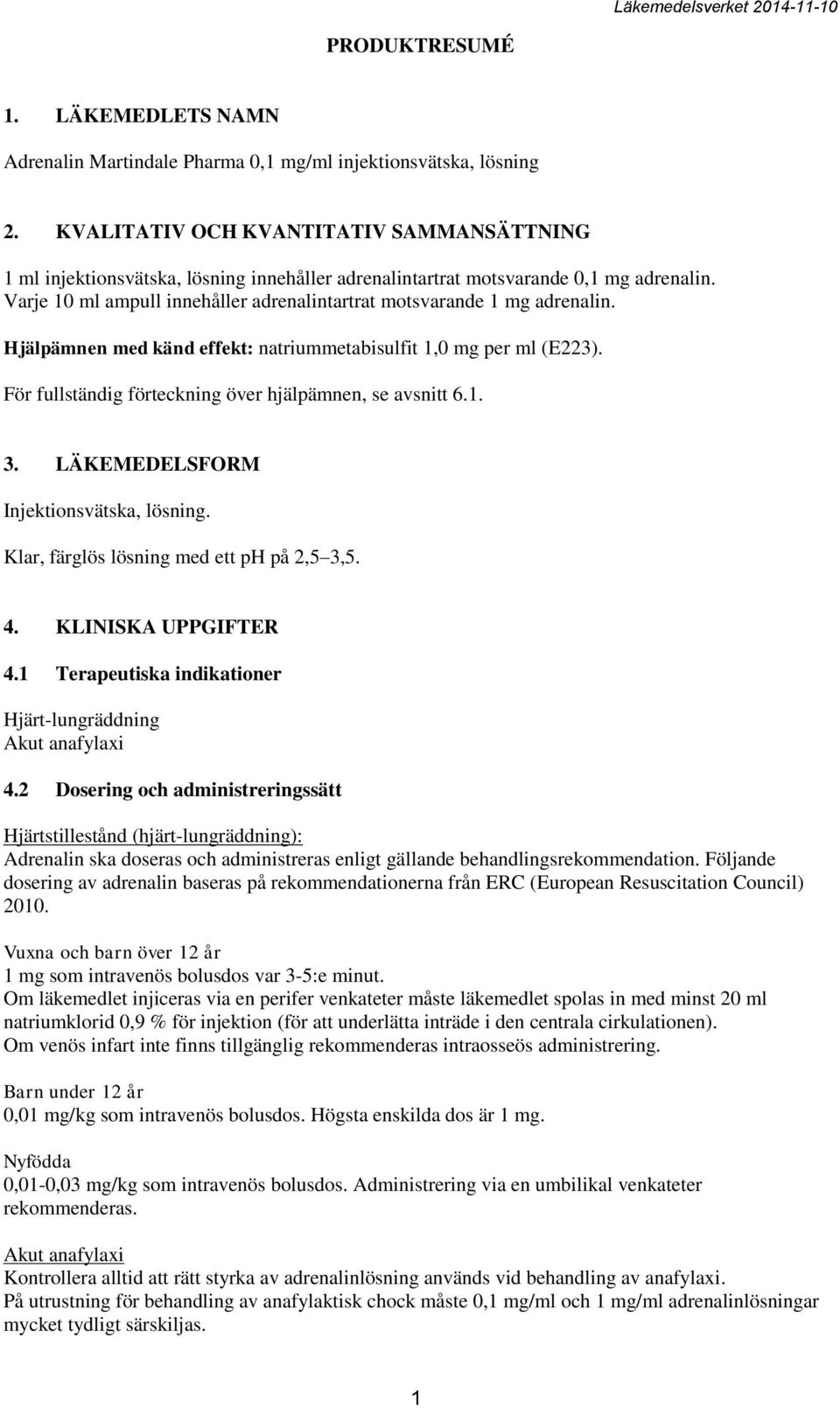 Varje 10 ml ampull innehåller adrenalintartrat motsvarande 1 mg adrenalin. Hjälpämnen med känd effekt: natriummetabisulfit 1,0 mg per ml (E223).