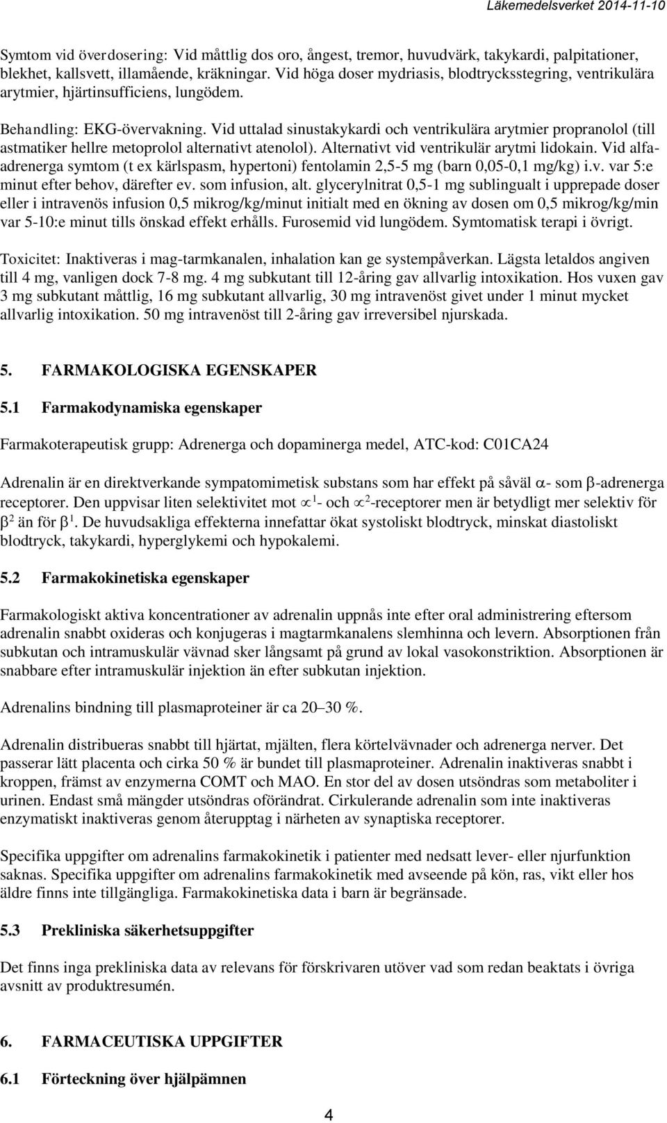 Vid uttalad sinustakykardi och ventrikulära arytmier propranolol (till astmatiker hellre metoprolol alternativt atenolol). Alternativt vid ventrikulär arytmi lidokain.