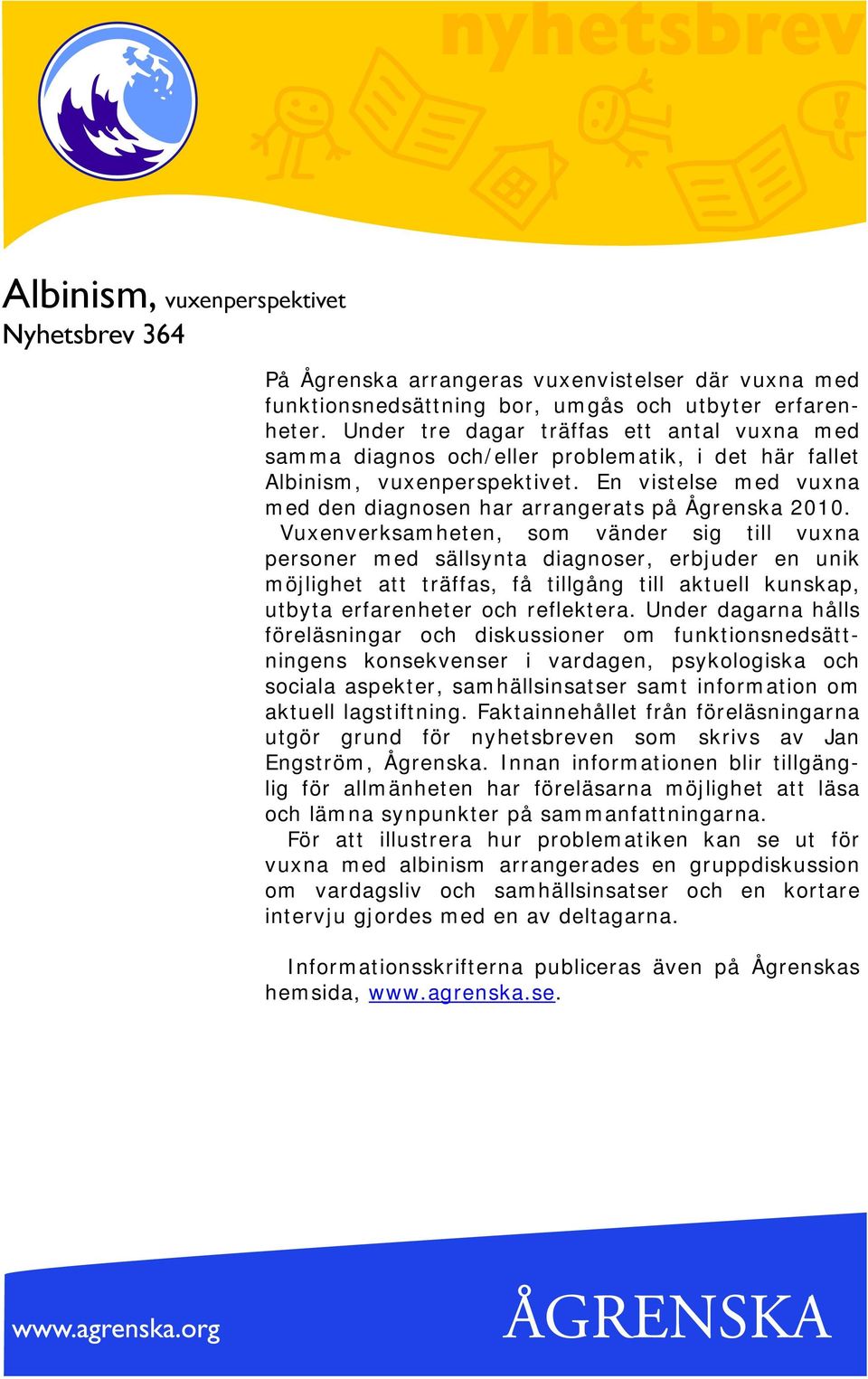 Vuxenverksamheten, som vänder sig till vuxna personer med sällsynta diagnoser, erbjuder en unik möjlighet att träffas, få tillgång till aktuell kunskap, utbyta erfarenheter och reflektera.