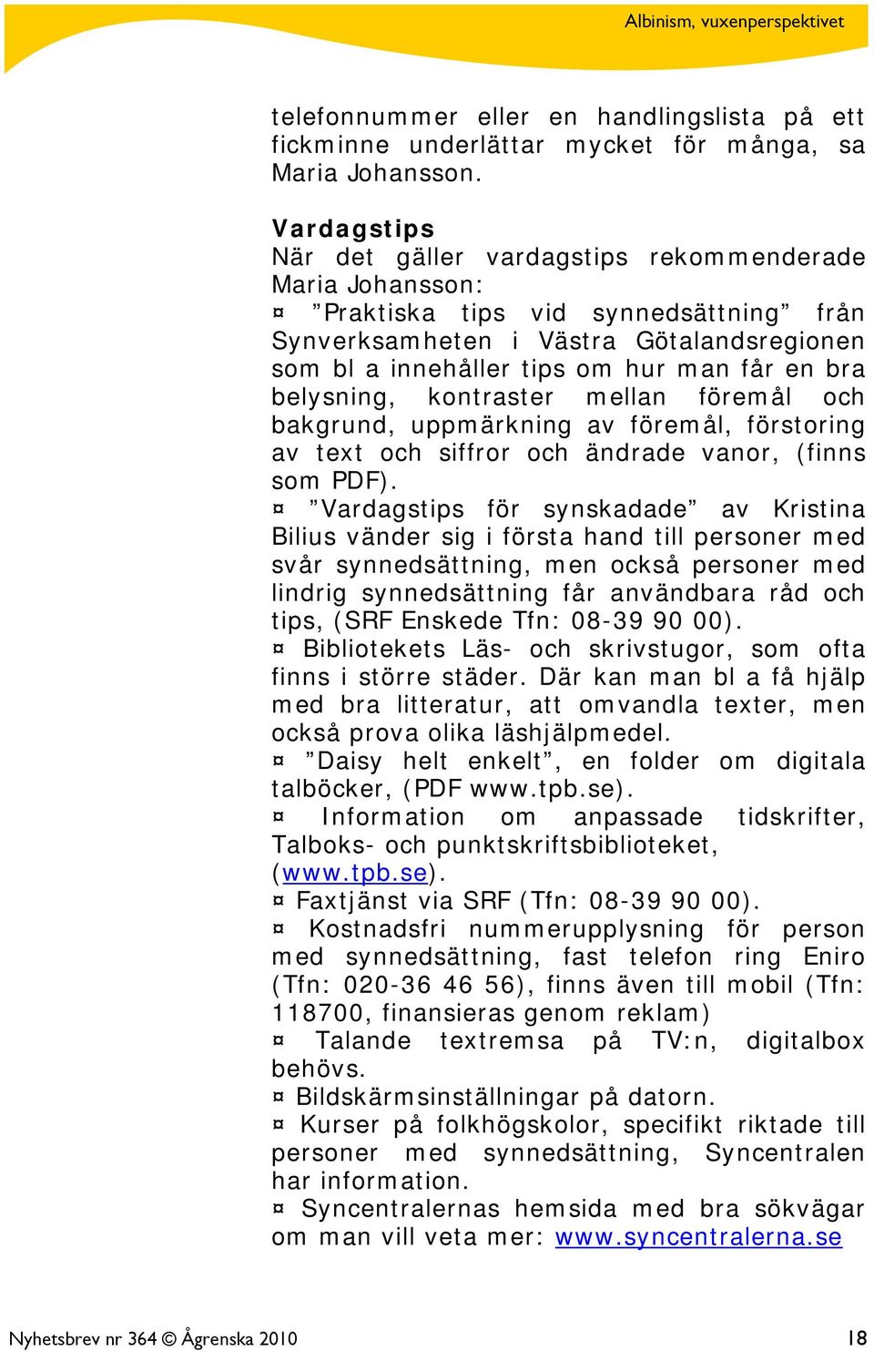 belysning, kontraster mellan föremål och bakgrund, uppmärkning av föremål, förstoring av text och siffror och ändrade vanor, (finns som PDF).