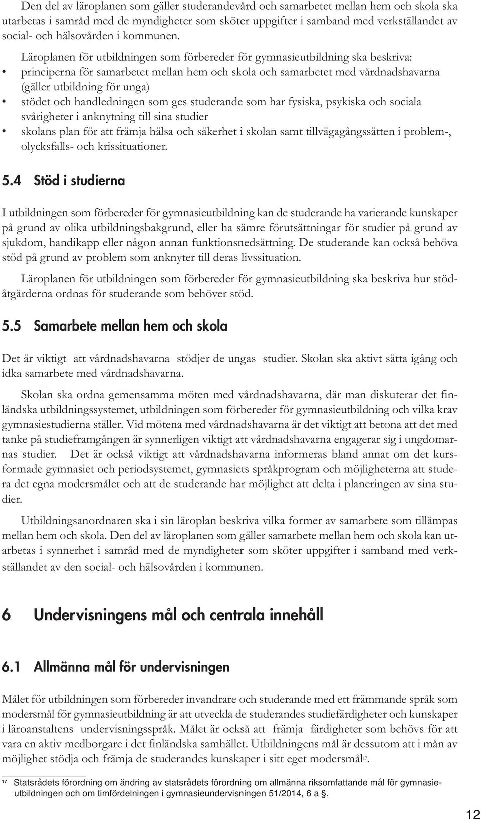 Läroplanen för utbildningen som förbereder för gymnasieutbildning ska beskriva: principerna för samarbetet mellan hem och skola och samarbetet med vårdnadshavarna (gäller utbildning för unga) stödet