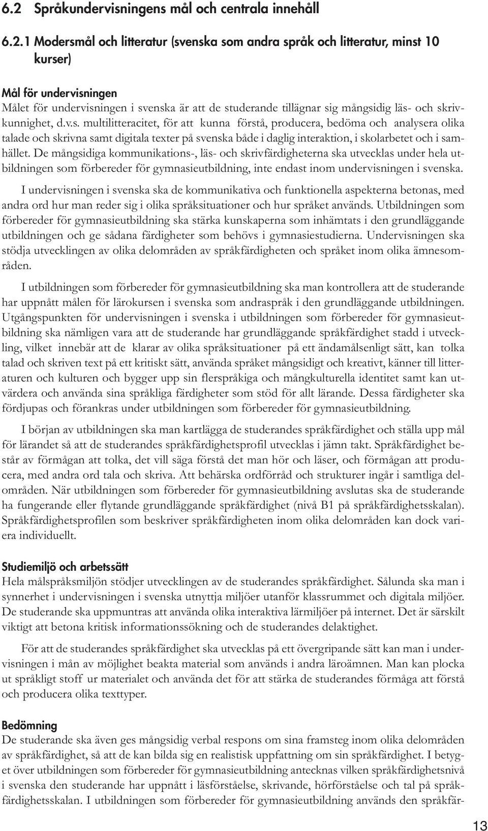 De mångsidiga kommunikations-, läs- och skrivfärdigheterna ska utvecklas under hela utbildningen som förbereder för gymnasieutbildning, inte endast inom undervisningen i svenska.