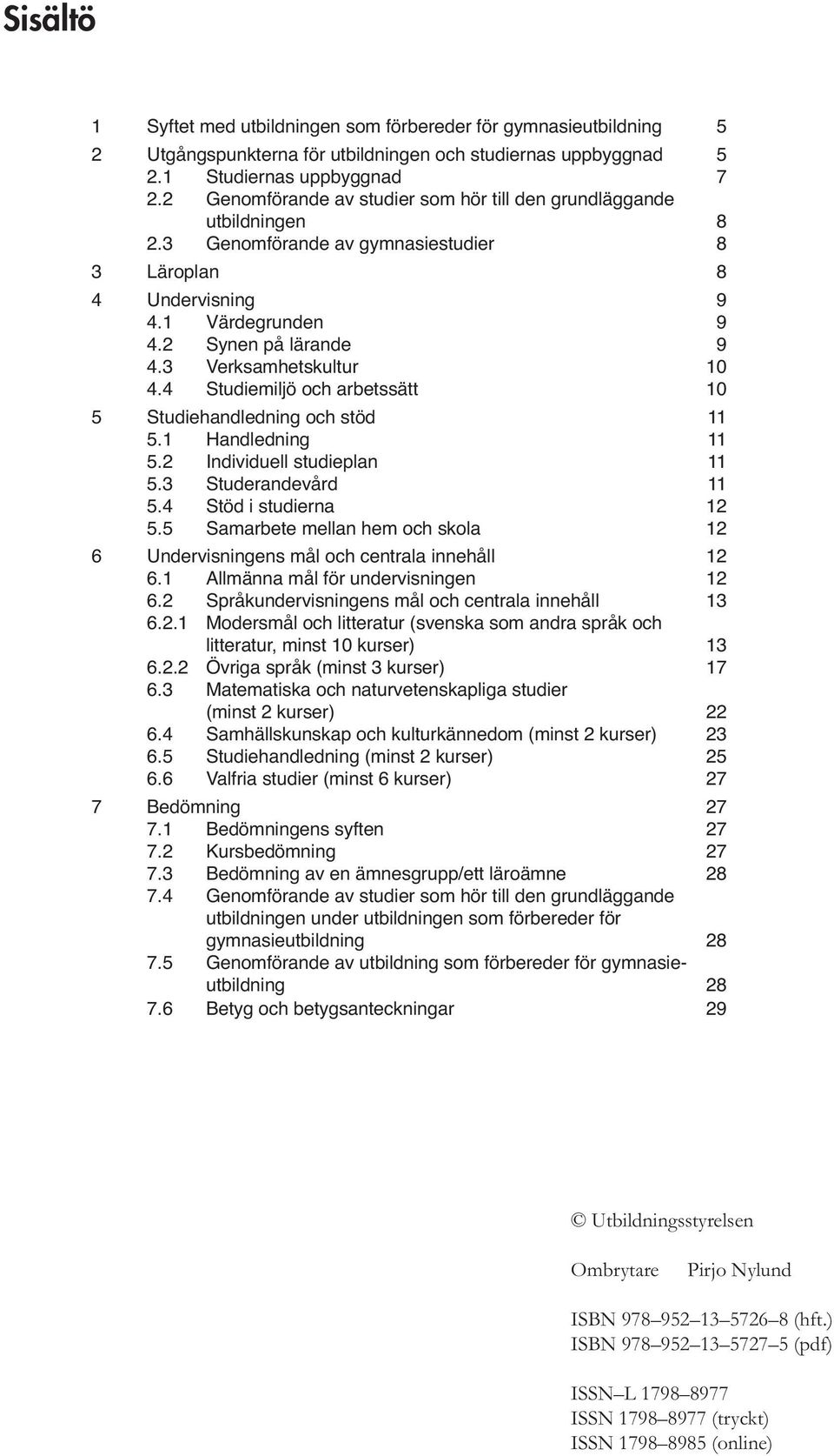 3 Verksamhetskultur 10 4.4 Studiemiljö och arbetssätt 10 5 Studiehandledning och stöd 11 5.1 Handledning 11 5.2 Individuell studieplan 11 5.3 Studerandevård 11 5.4 Stöd i studierna 12 5.