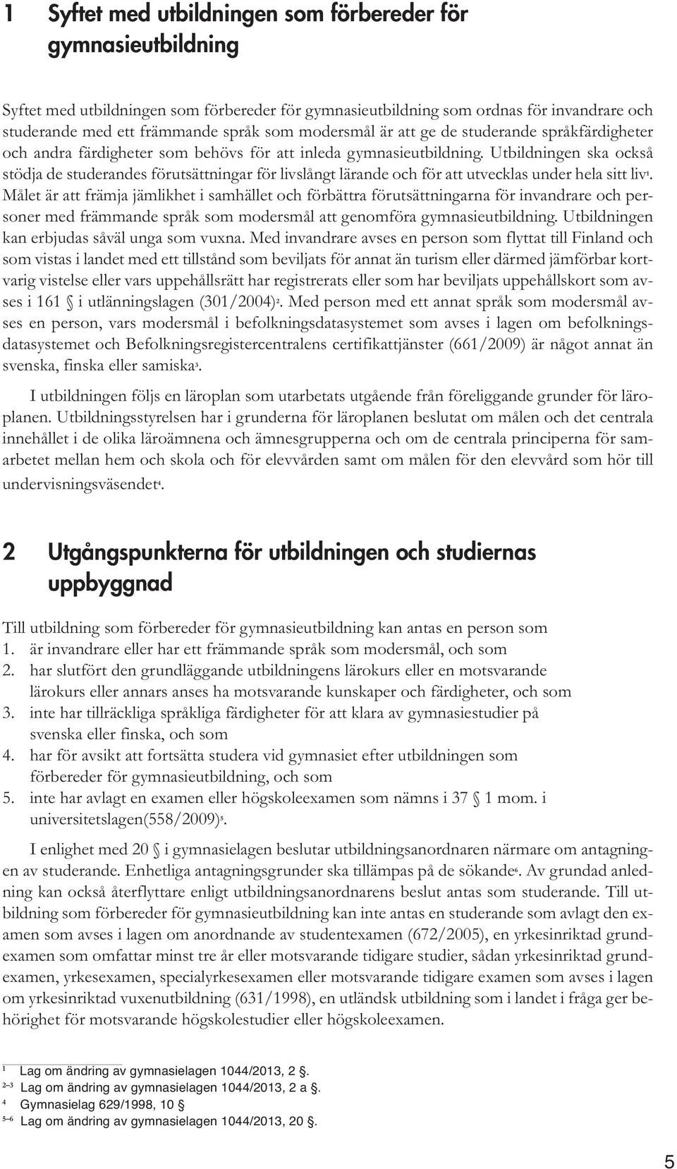 Utbildningen ska också stödja de studerandes förutsättningar för livslångt lärande och för att utvecklas under hela sitt liv.