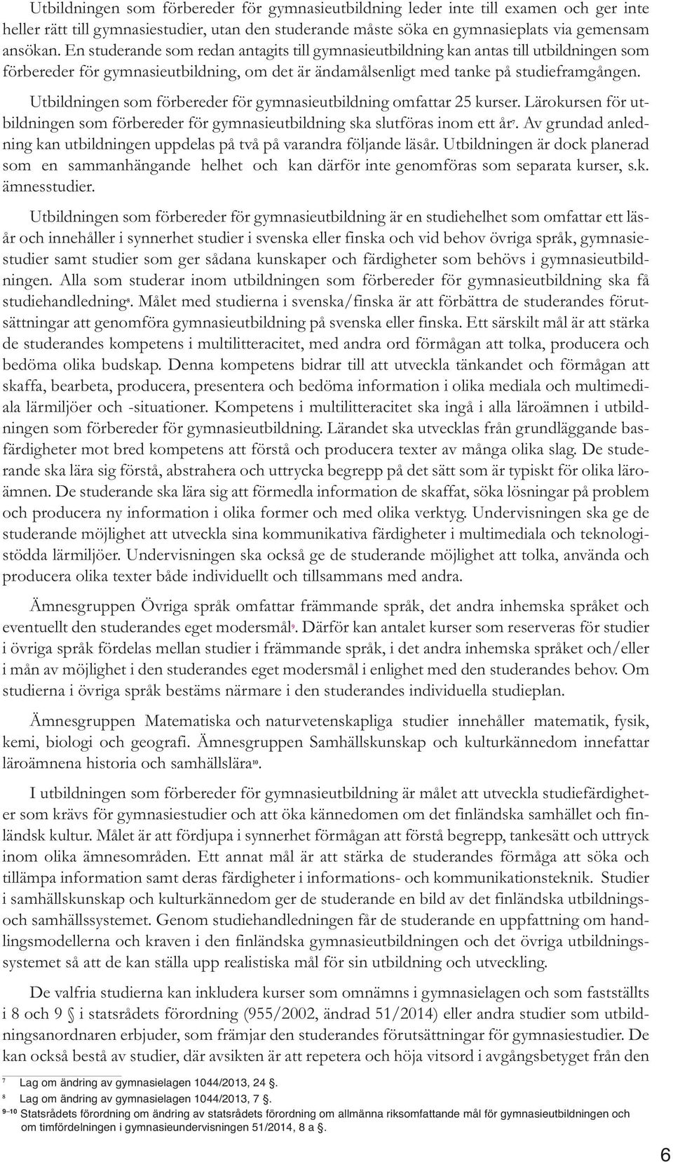 Utbildningen som förbereder för gymnasieutbildning omfattar 25 kurser. Lärokursen för utbildningen som förbereder för gymnasieutbildning ska slutföras inom ett år.