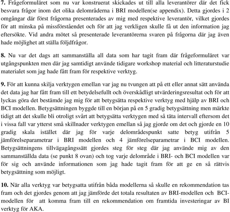 jag eftersökte. Vid andra mötet så presenterade leverantörerna svaren på frågorna där jag även hade möjlighet att ställa följdfrågor. 8.