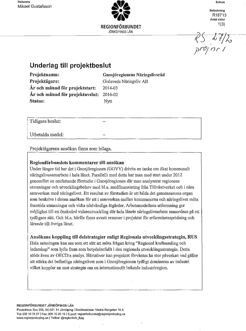 Gnsjöreginens Näringslivsråd Gislaveds Näringsliv AB 2014-03 2016-02 Nytt Tidigare beslut: Utbetalda medel: Prjektägarens ansökan fim1s sm bilaga.