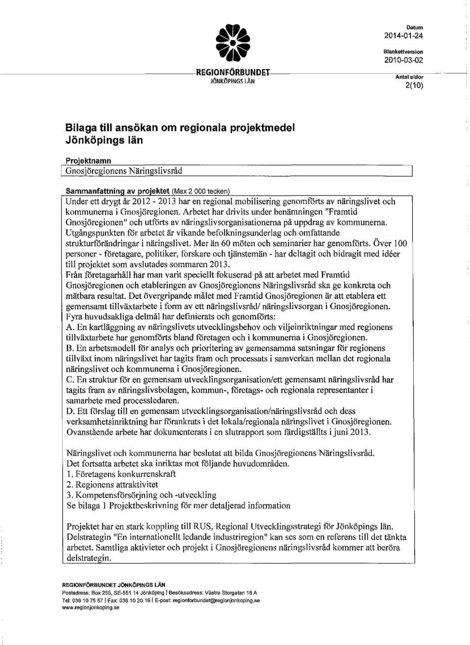 genmförts av näringslivet ch kmmunerna i Gnsjöreginen. Arbetet har drivits under benämningen "Framtid Gnsjöreginen" ch utförts av näringslivsrganisatinerna på uppdrag av kmmunerna.