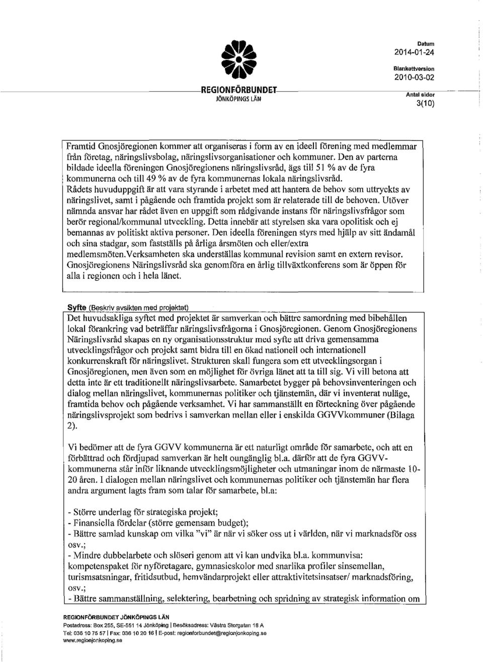 av parterna bildade ideella föreningen Gnsjöreginens näringslivsråd, ägs till 51 % av de fyra kmmunerna ch till49% av de fyra kmmunernas lkala näringslivsråd.