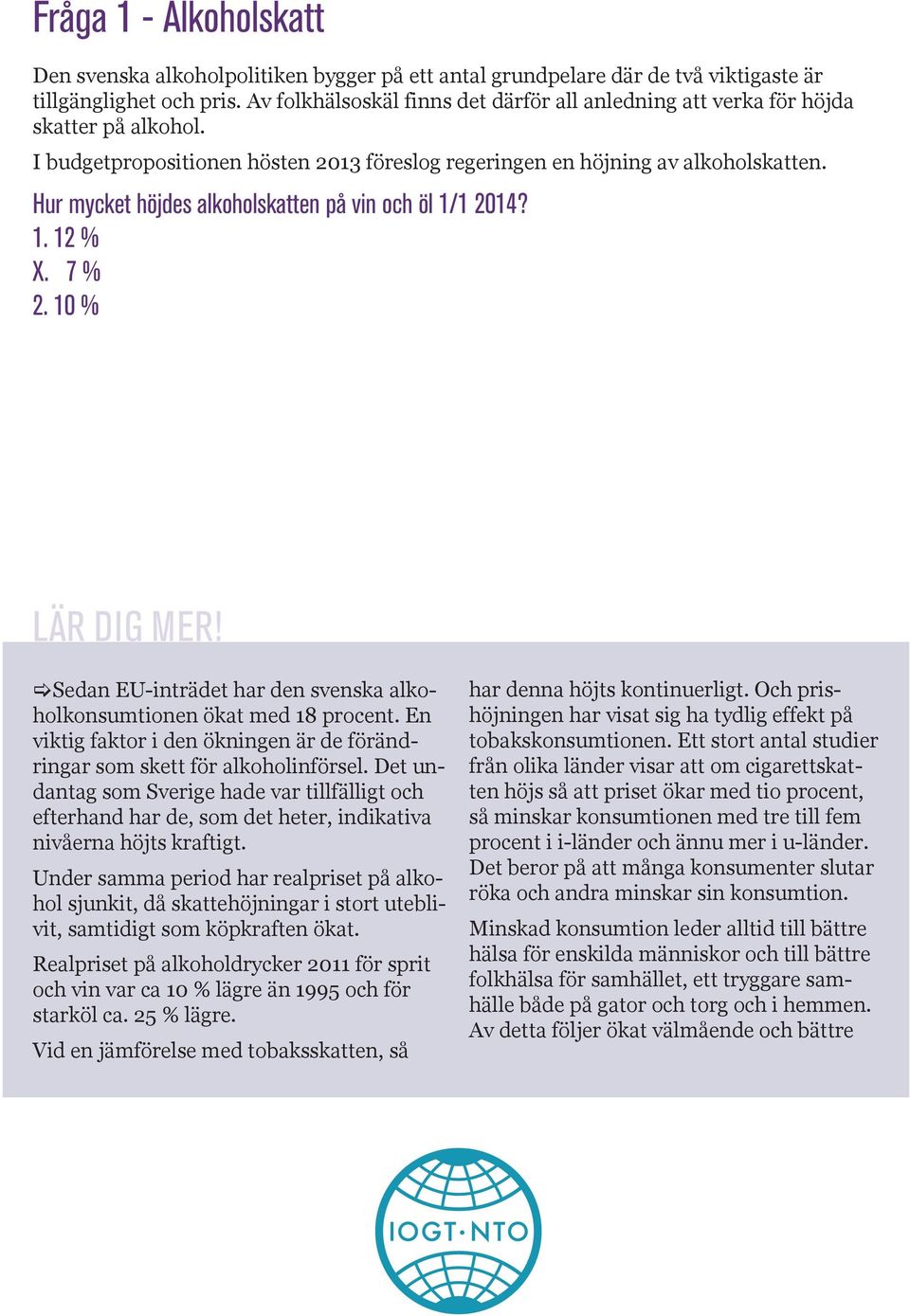 Hur mycket höjdes alkoholskatten på vin och öl 1/1 2014? 1. 12 % X. 7 % 2. 10 % [Sedan EU-inträdet har den svenska alkoholkonsumtionen ökat med 18 procent.