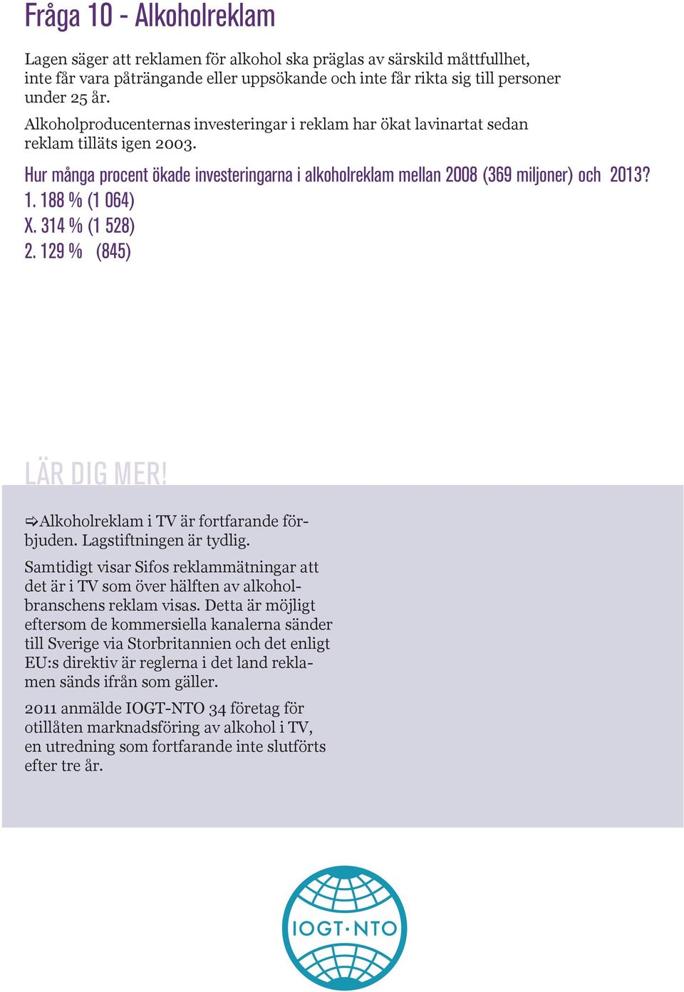 188 % (1 064) X. 314 % (1 528) 2. 129 % (845) [Alkoholreklam i TV är fortfarande förbjuden. Lagstiftningen är tydlig.