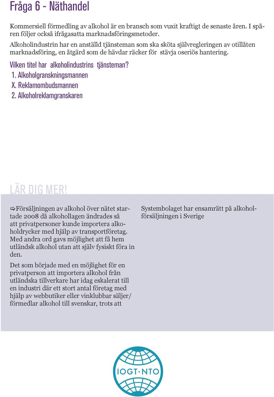 Vilken titel har alkoholindustrins tjänsteman? 1. Alkoholgranskningsmannen X. Reklamombudsmannen 2.