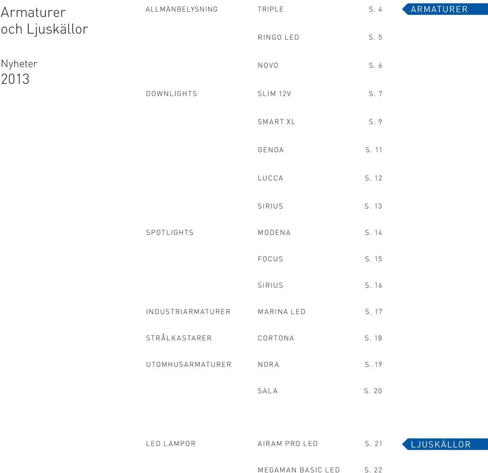 14 FOCUS S. 15 SIRIUS S. 16 INDUSTRIARMATURER MARINA LED S. 17 STRÅLKASTARER CORTONA S.