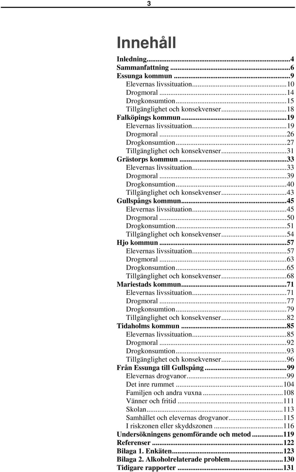 ..4 Tillgänglighet och konsekvenser...43 Gullspångs kommun...45 Elevernas livssituation...45 Drogmoral... Drogkonsumtion...51 Tillgänglighet och konsekvenser...54 Hjo kommun.