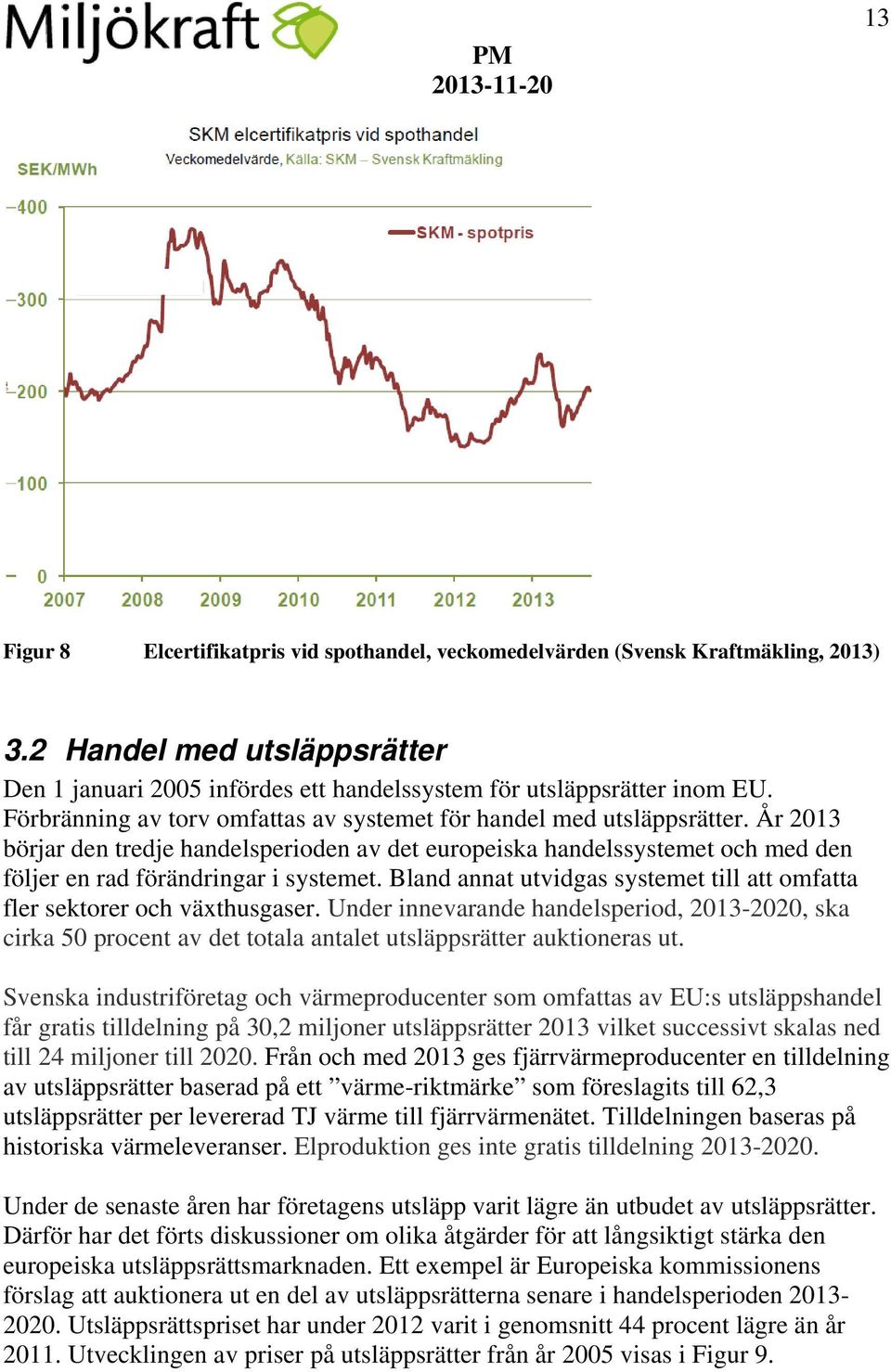 Bland annat utvidgas systemet till att omfatta fler sektorer och växthusgaser. Under innevarande handelsperiod, 2013-2020, ska cirka 50 procent av det totala antalet utsläppsrätter auktioneras ut.