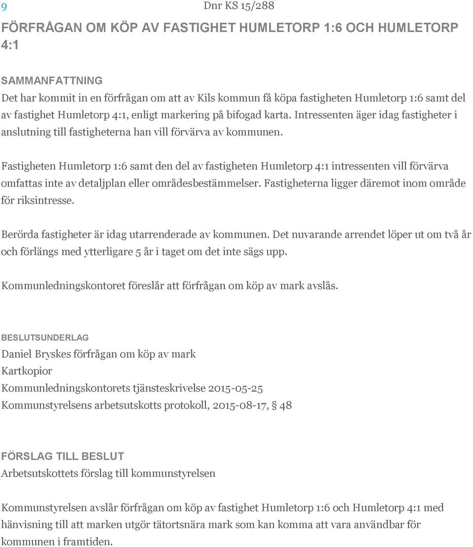 Fastigheten Humletorp 1:6 samt den del av fastigheten Humletorp 4:1 intressenten vill förvärva omfattas inte av detaljplan eller områdesbestämmelser.