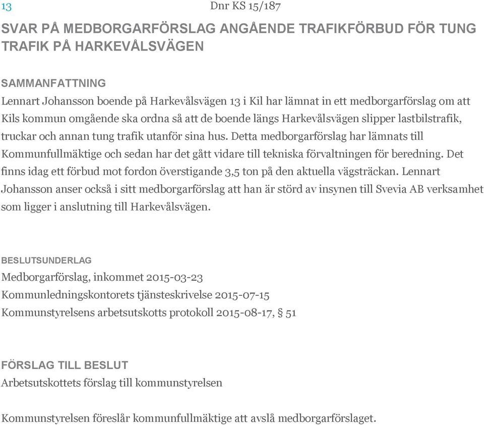 Detta medborgarförslag har lämnats till Kommunfullmäktige och sedan har det gått vidare till tekniska förvaltningen för beredning.