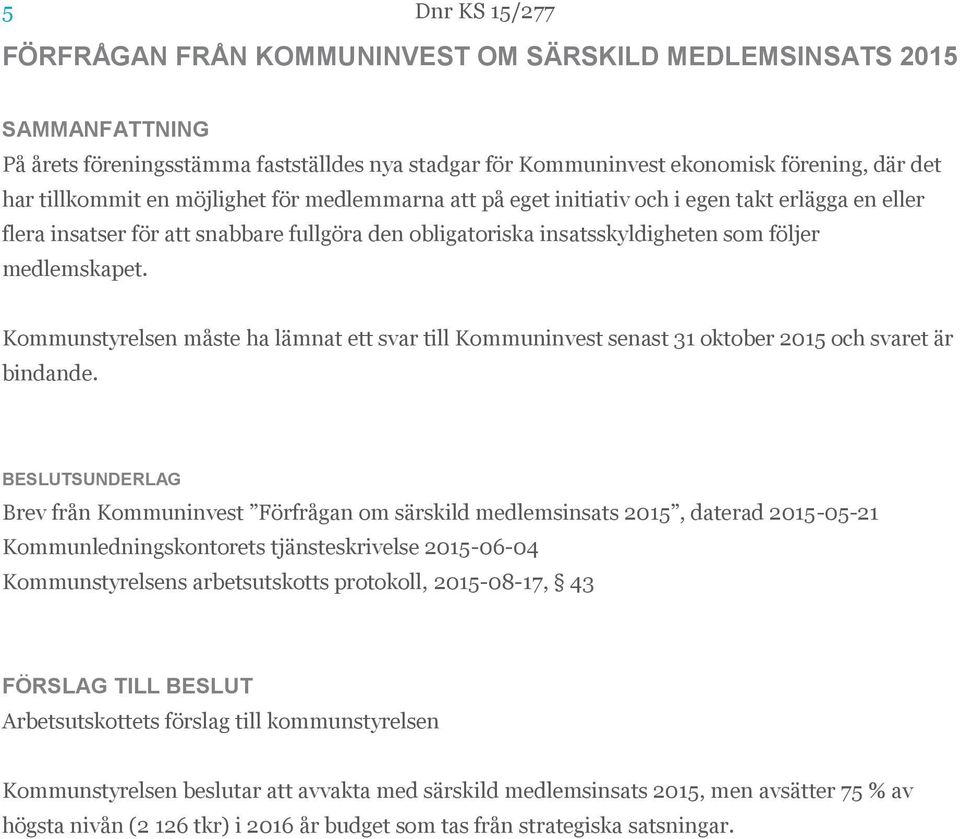 Kommunstyrelsen måste ha lämnat ett svar till Kommuninvest senast 31 oktober 2015 och svaret är bindande.