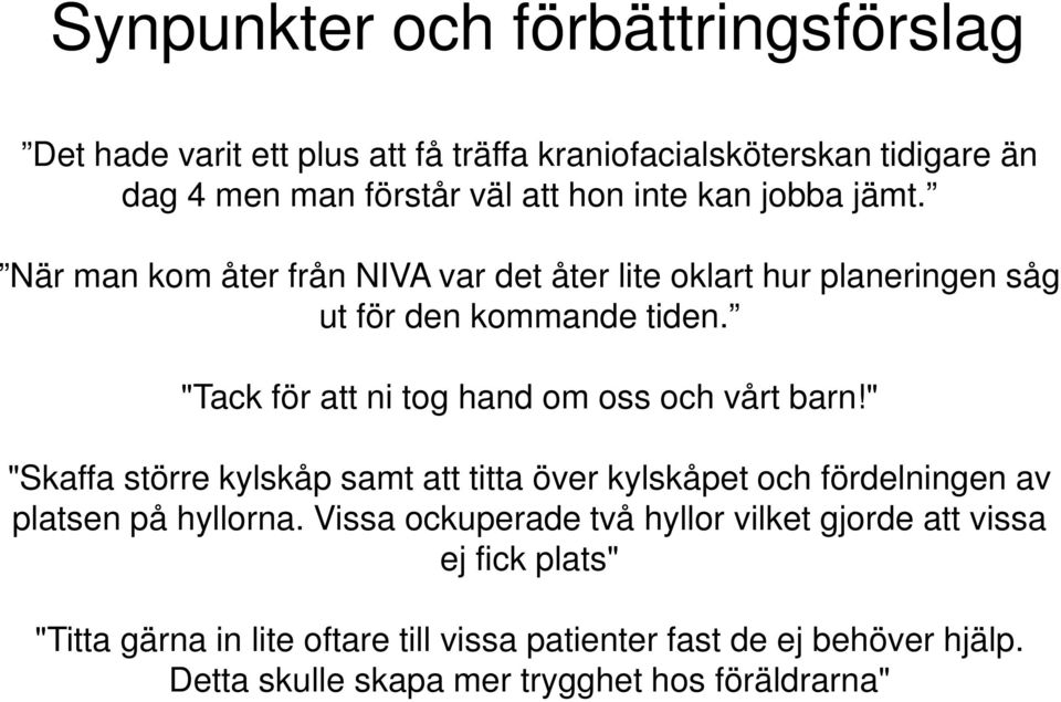 "Tack för att ni tog hand om oss och vårt barn!" "Skaffa större kylskåp samt att titta över kylskåpet och fördelningen av platsen på hyllorna.