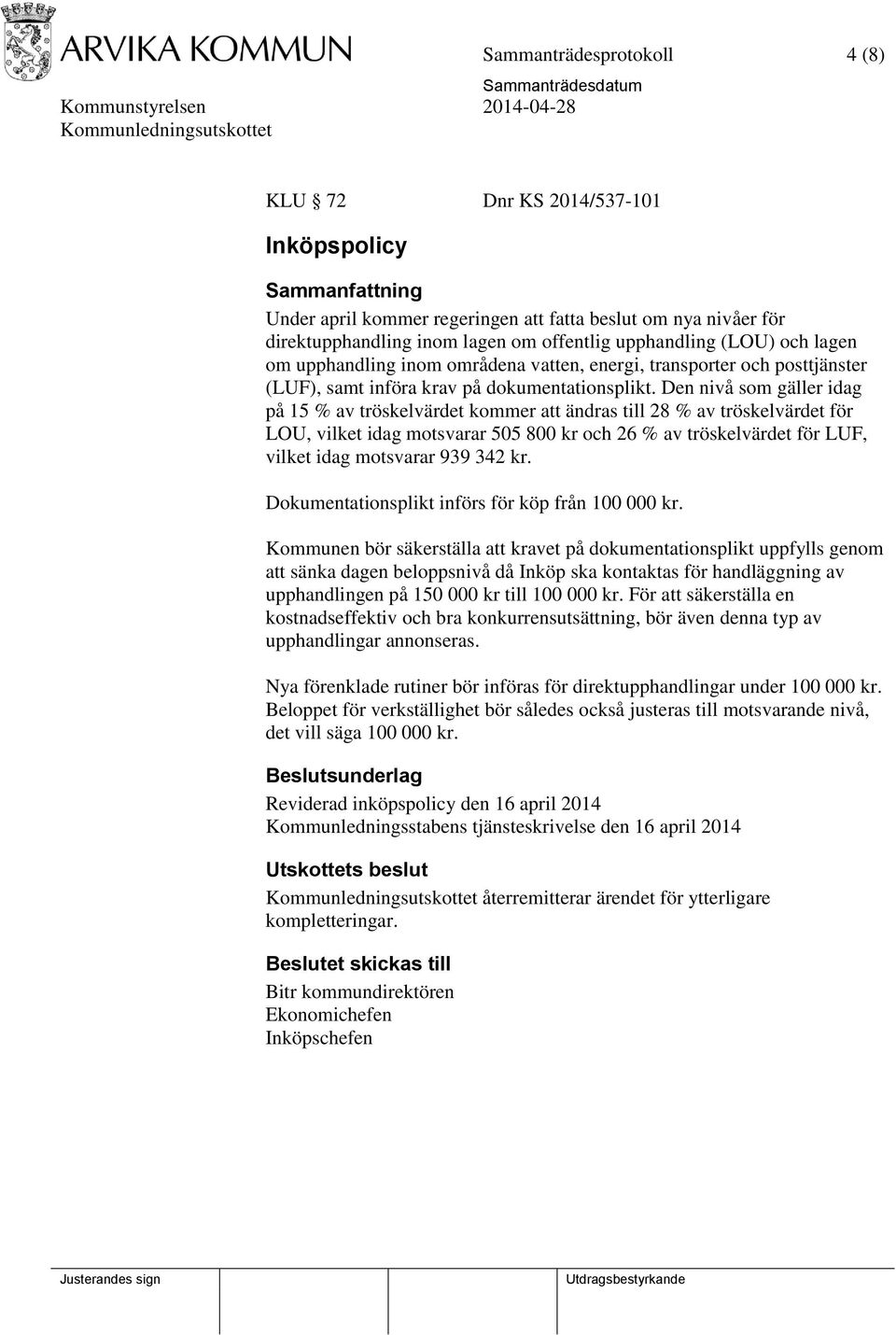 Den nivå som gäller idag på 15 % av tröskelvärdet kommer att ändras till 28 % av tröskelvärdet för LOU, vilket idag motsvarar 505 800 kr och 26 % av tröskelvärdet för LUF, vilket idag motsvarar 939