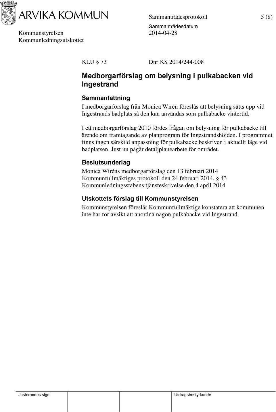 I programmet finns ingen särskild anpassning för pulkabacke beskriven i aktuellt läge vid badplatsen. Just nu pågår detaljplanearbete för området.