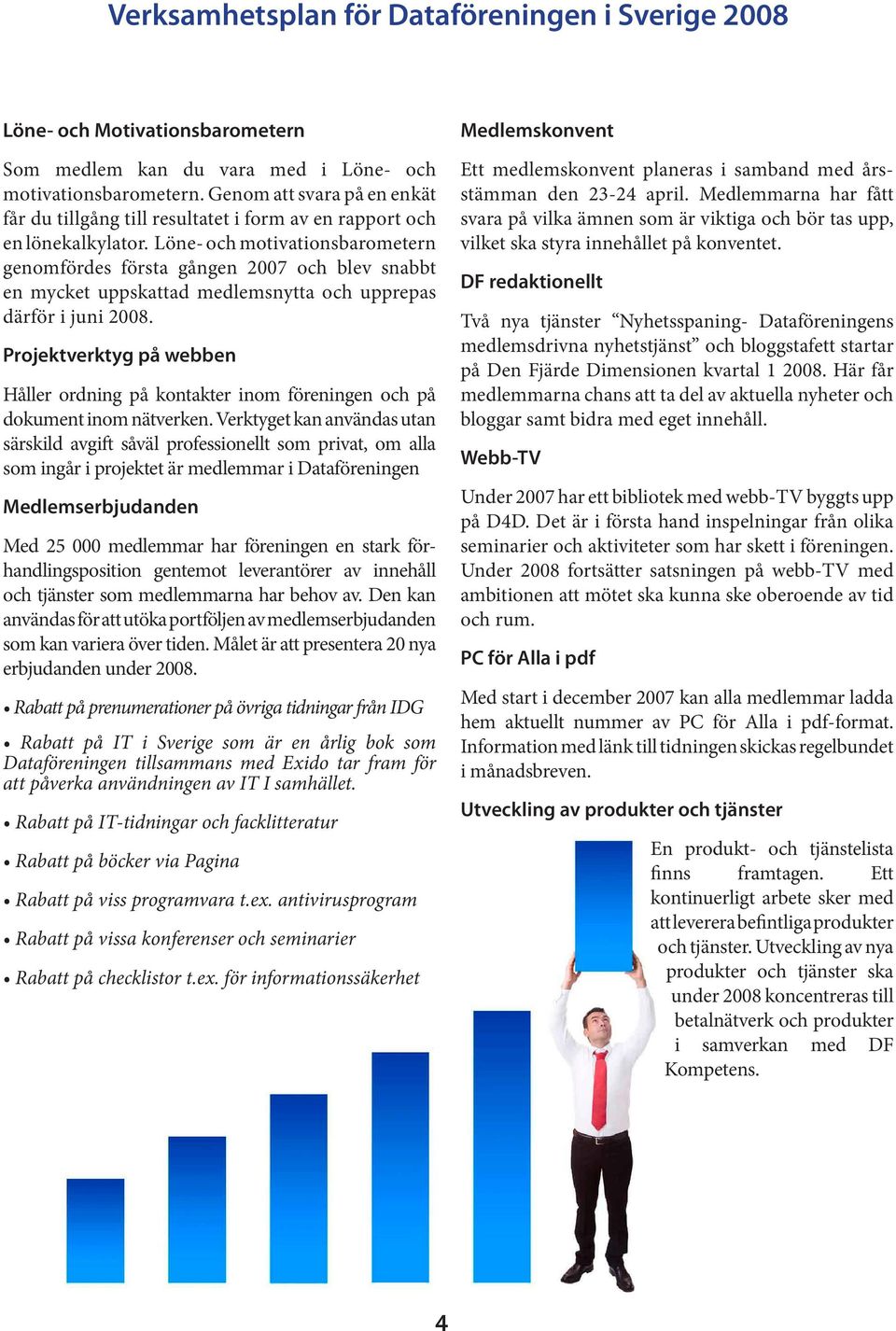 Projektverktyg på webben Håller ordning på kontakter inom föreningen och på dokument inom nätverken.