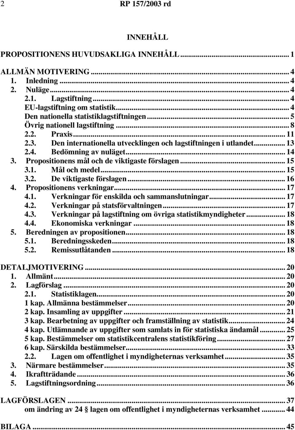 .. 14 3. Propositionens mål och de viktigaste förslagen... 15 3.1. Mål och medel... 15 3.2. De viktigaste förslagen... 16 4. Propositionens verkningar... 17 4.1. Verkningar för enskilda och sammanslutningar.