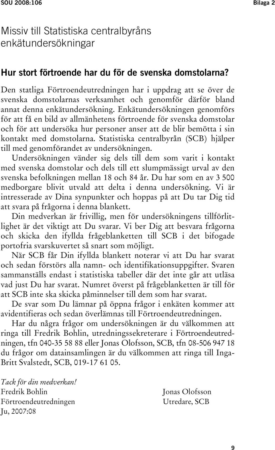 Enkätundersökningen genomförs för att få en bild av allmänhetens förtroende för svenska domstolar och för att undersöka hur personer anser att de blir bemötta i sin kontakt med domstolarna.