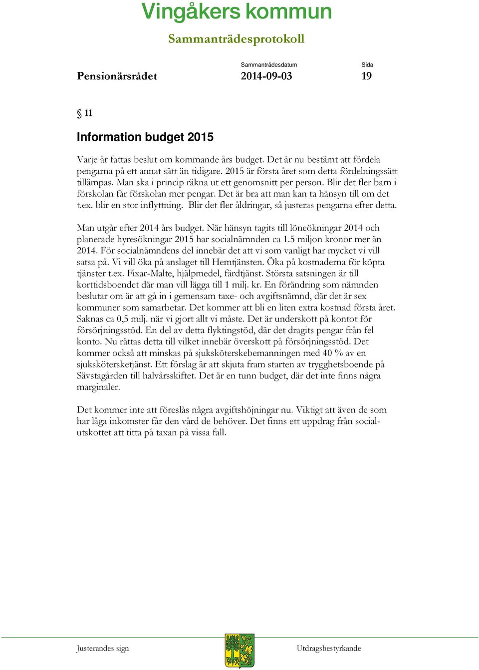 Det är bra att man kan ta hänsyn till om det t.ex. blir en stor inflyttning. Blir det fler åldringar, så justeras pengarna efter detta. Man utgår efter 2014 års budget.