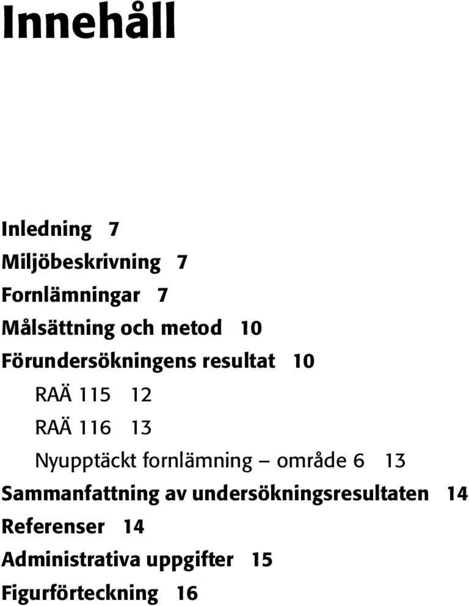 13 Sammanfattning av undersökningsresultaten 14 Referenser 14 Administrativa