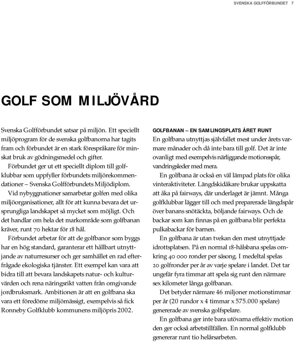 Förbundet ger ut ett speciellt diplom till golfklubbar som uppfyller förbundets miljörekommendationer Svenska Golfförbundets Miljödiplom.