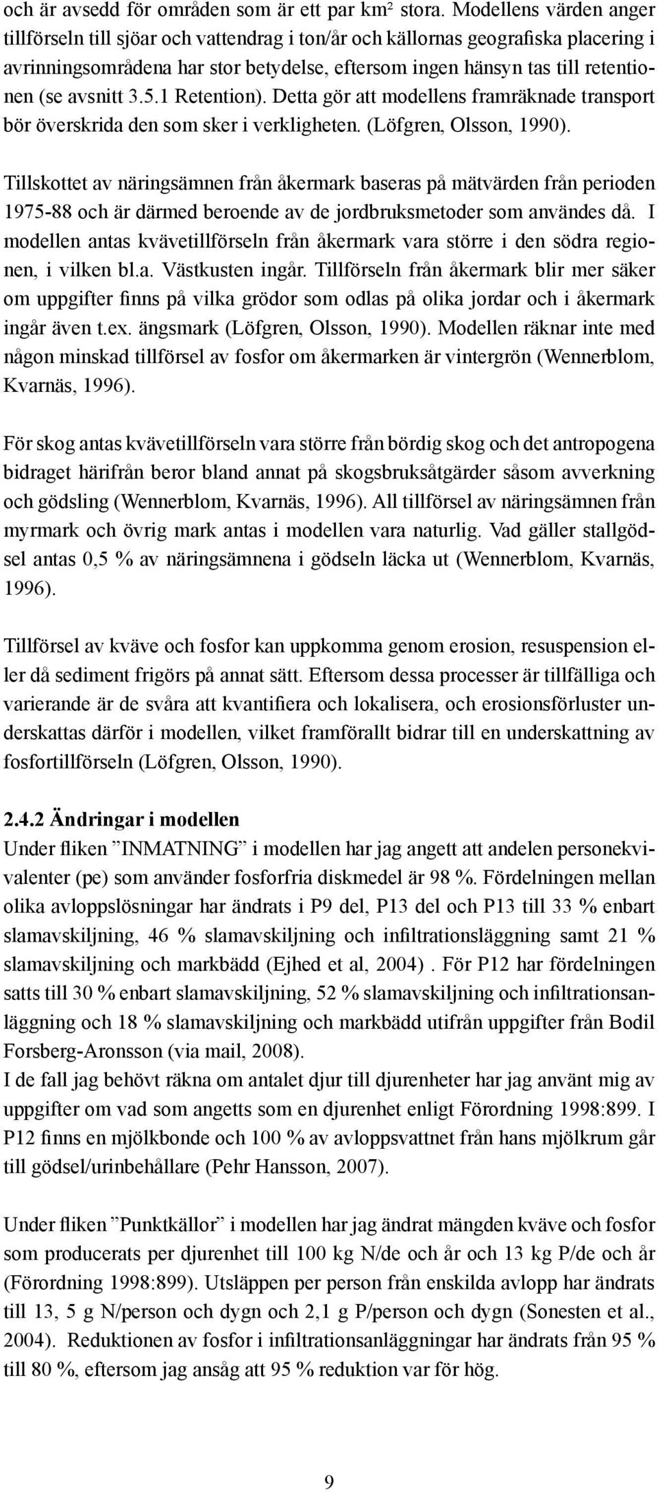 avsnitt 3.5.1 Retention). Detta gör att modellens framräknade transport bör överskrida den som sker i verkligheten. (Löfgren, Olsson, 1990).