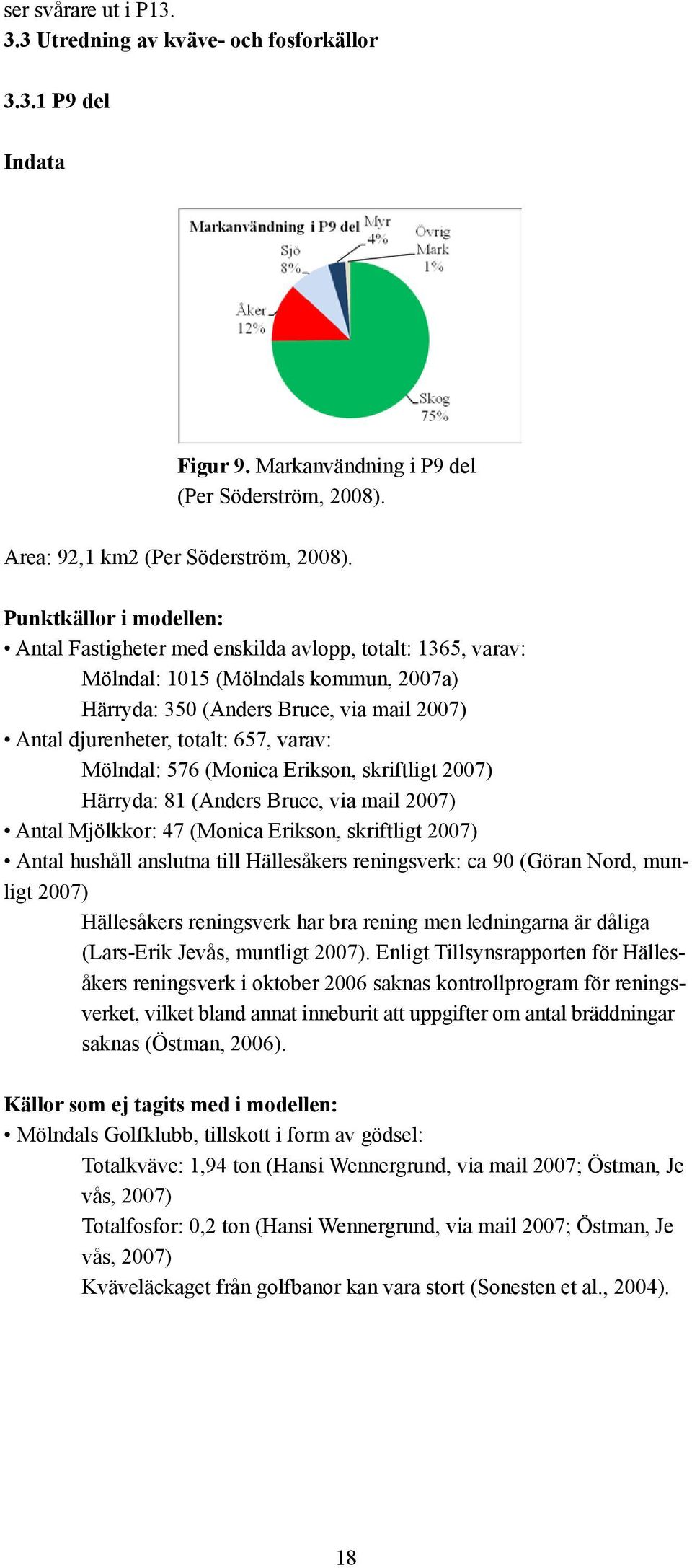 varav: Mölndal: 576 (Monica Erikson, skriftligt 2007) Härryda: 81 (Anders Bruce, via mail 2007) Antal Mjölkkor: 47 (Monica Erikson, skriftligt 2007) Antal hushåll anslutna till Hällesåkers