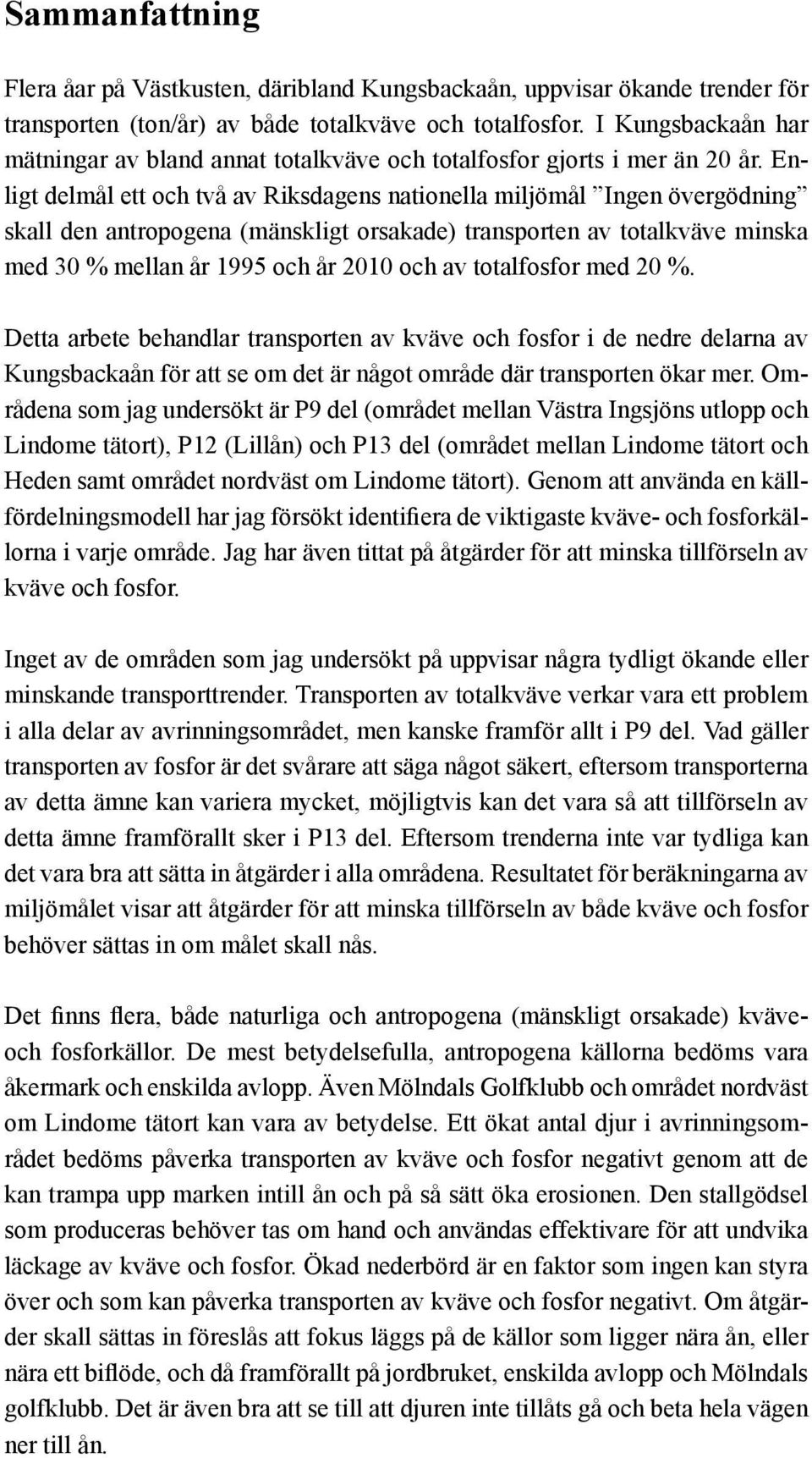 Enligt delmål ett och två av Riksdagens nationella miljömål Ingen övergödning skall den antropogena (mänskligt orsakade) transporten av totalkväve minska med 30 % mellan år 1995 och år 2010 och av