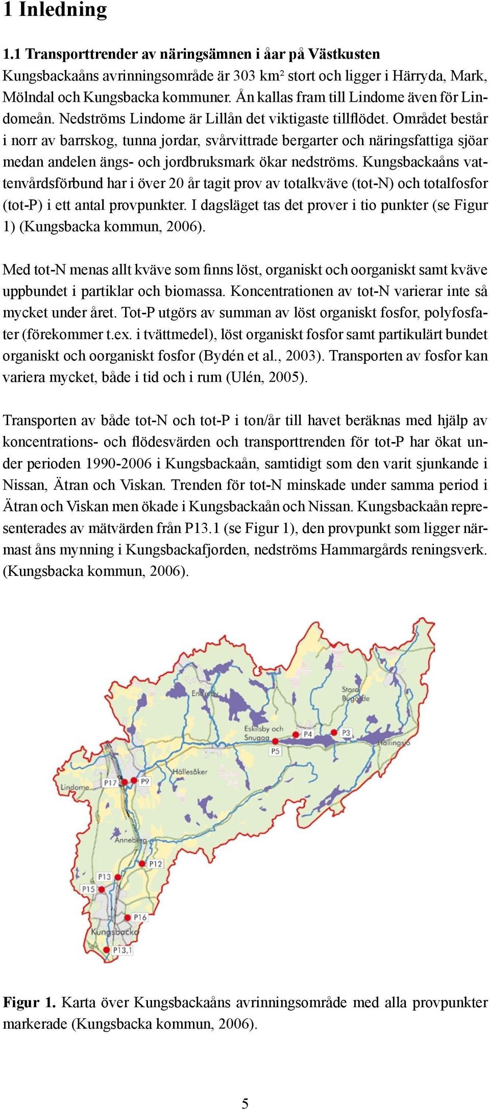 Området består i norr av barrskog, tunna jordar, svårvittrade bergarter och näringsfattiga sjöar medan andelen ängs- och jordbruksmark ökar nedströms.