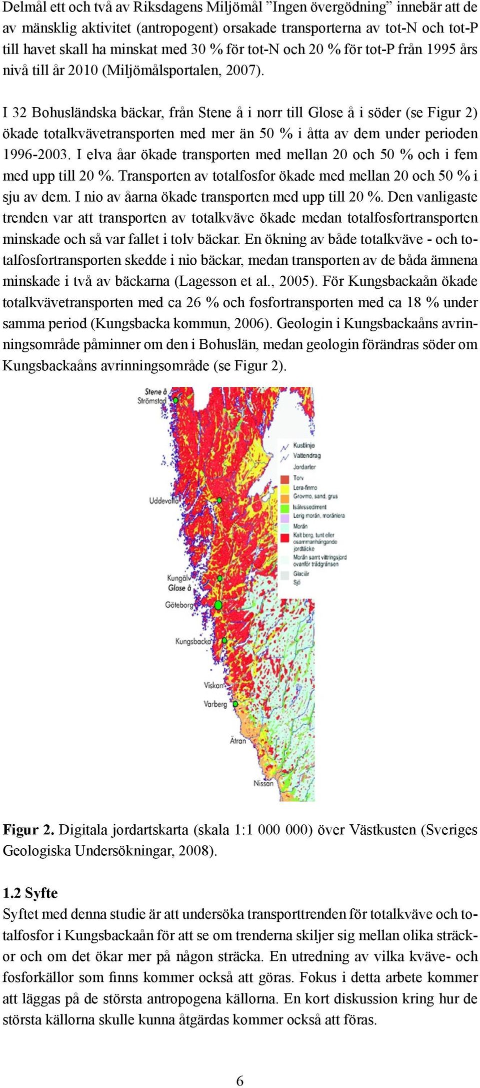 I 32 Bohusländska bäckar, från Stene å i norr till Glose å i söder (se Figur 2) ökade totalkvävetransporten med mer än 50 % i åtta av dem under perioden 1996-2003.