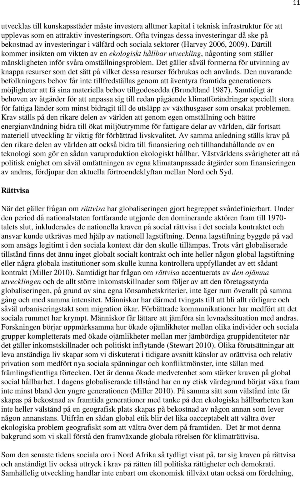 Därtill kommer insikten om vikten av en ekologiskt hållbar utveckling, någonting som ställer mänskligheten inför svåra omställningsproblem.