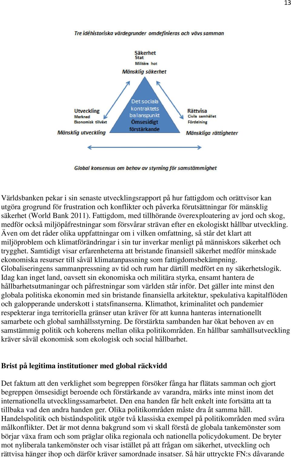 Även om det råder olika uppfattningar om i vilken omfattning, så står det klart att miljöproblem och klimatförändringar i sin tur inverkar menligt på människors säkerhet och trygghet.