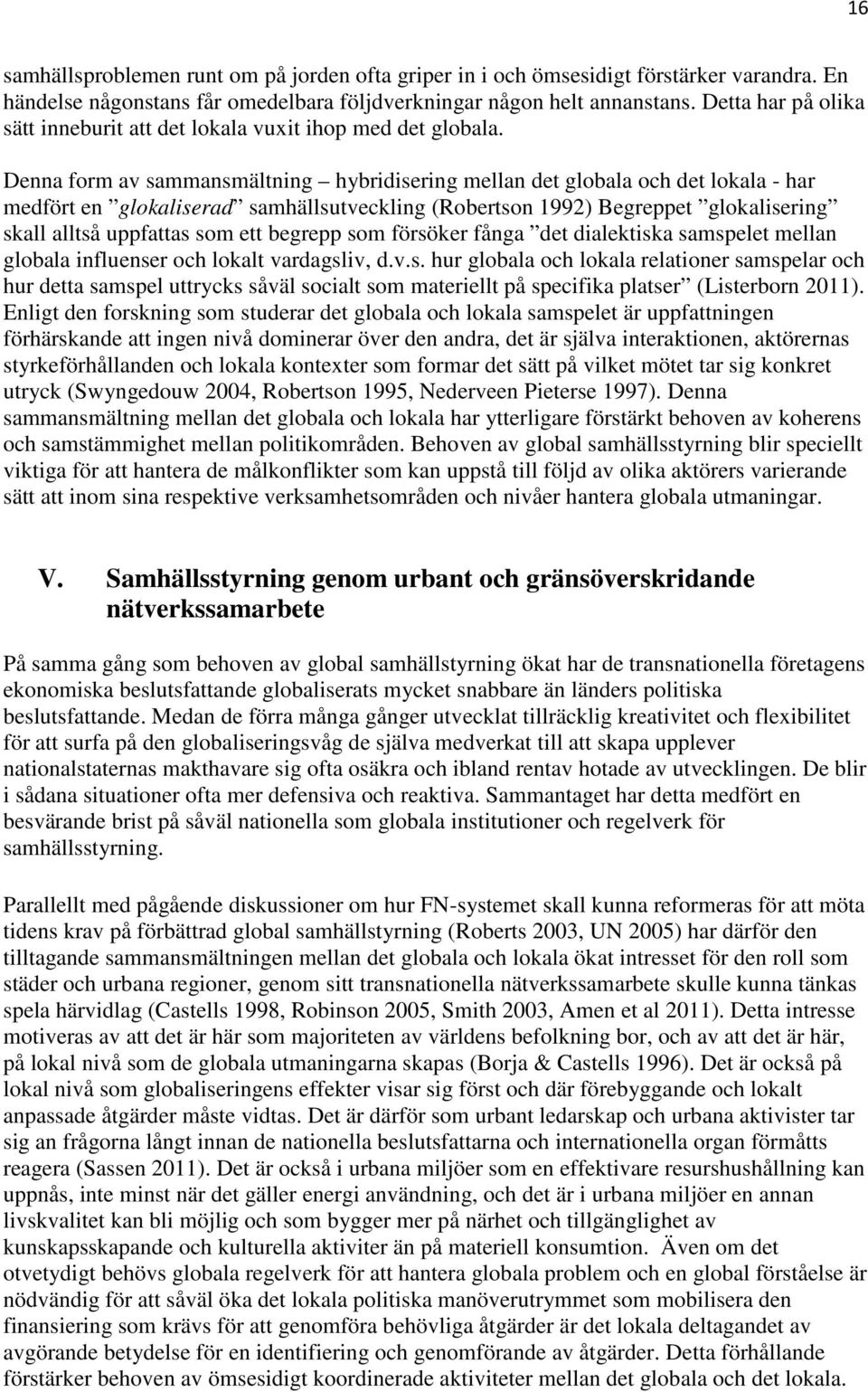 Denna form av sammansmältning hybridisering mellan det globala och det lokala - har medfört en glokaliserad samhällsutveckling (Robertson 1992) Begreppet glokalisering skall alltså uppfattas som ett