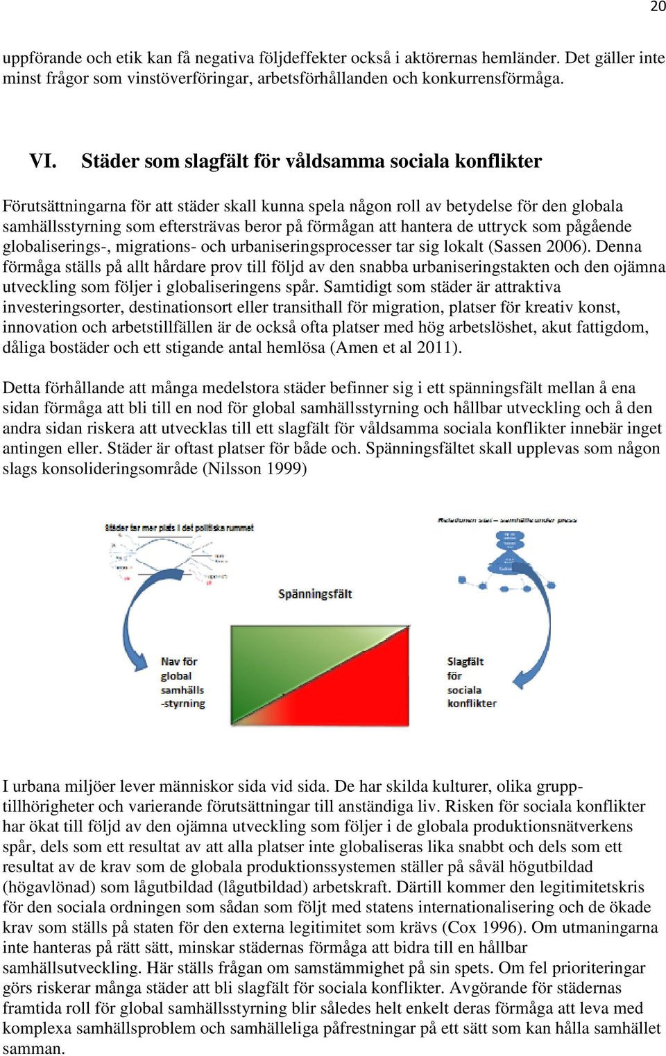 hantera de uttryck som pågående globaliserings-, migrations- och urbaniseringsprocesser tar sig lokalt (Sassen 2006).