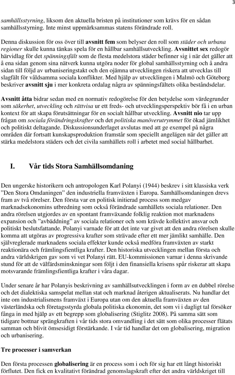 Avsnittet sex redogör härvidlag för det spänningsfält som de flesta medelstora städer befinner sig i när det gäller att å ena sidan genom sina nätverk kunna utgöra noder för global samhällsstyrning