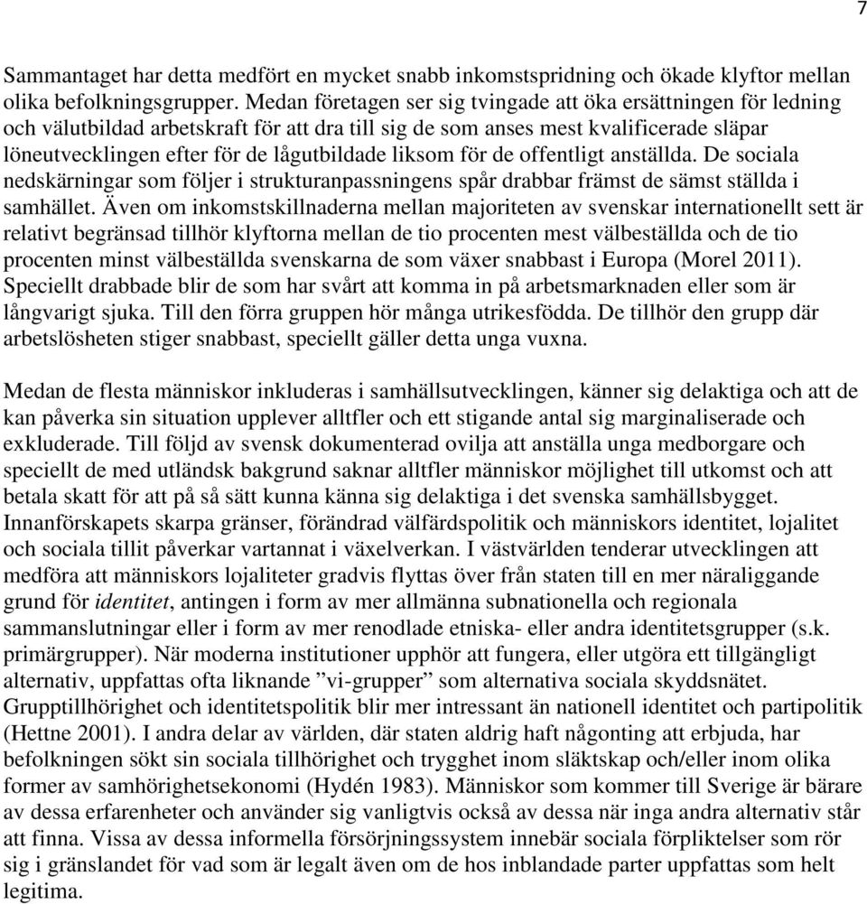 liksom för de offentligt anställda. De sociala nedskärningar som följer i strukturanpassningens spår drabbar främst de sämst ställda i samhället.